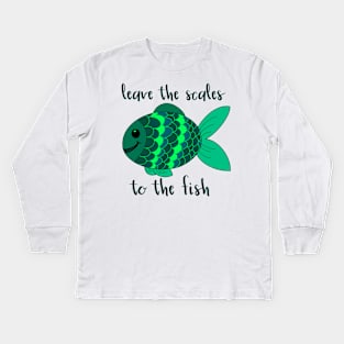 Leave the Scales to the Fish in Green Kids Long Sleeve T-Shirt